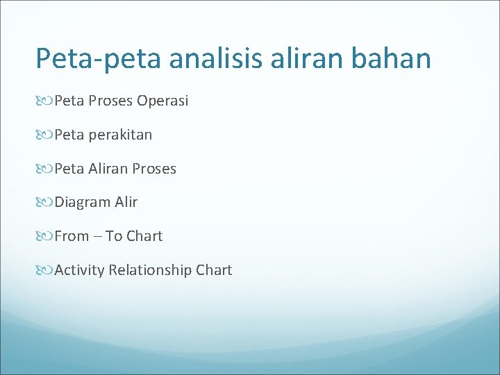 Peta-peta analisis aliran bahan Peta Proses Operasi Peta perakitan Peta Aliran Proses Diagram Alir