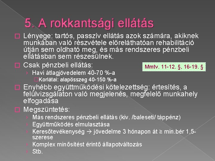 5. A rokkantsági ellátás Lényege: tartós, passzív ellátás azok számára, akiknek munkában való részvétele