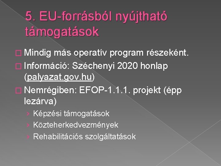 5. EU-forrásból nyújtható támogatások � Mindig más operatív program részeként. � Információ: Széchenyi 2020