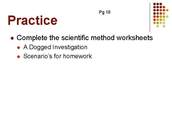 Practice l Pg 10 Complete the scientific method worksheets l l A Dogged Investigation