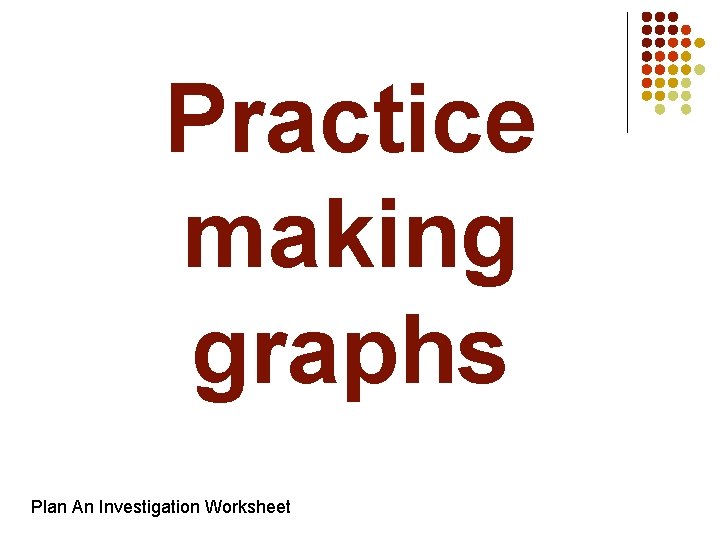 Practice making graphs Plan An Investigation Worksheet 