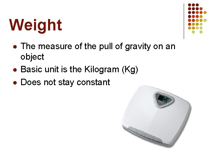 Weight l l l The measure of the pull of gravity on an object