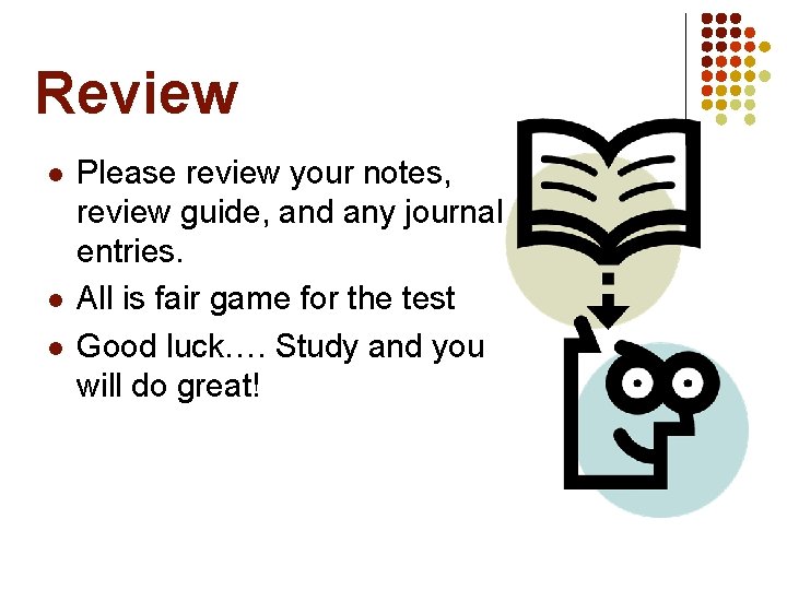 Review l l l Please review your notes, review guide, and any journal entries.