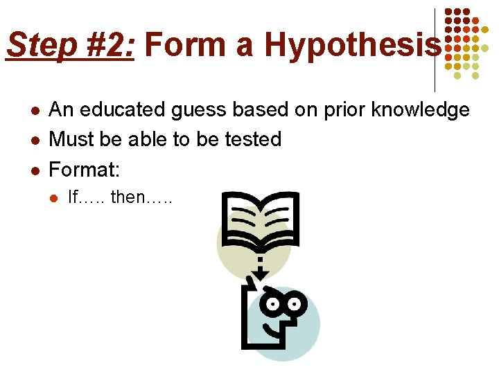 Step #2: Form a Hypothesis l l l An educated guess based on prior