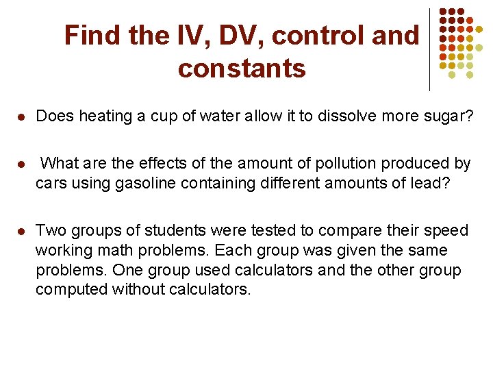 Find the IV, DV, control and constants l Does heating a cup of water