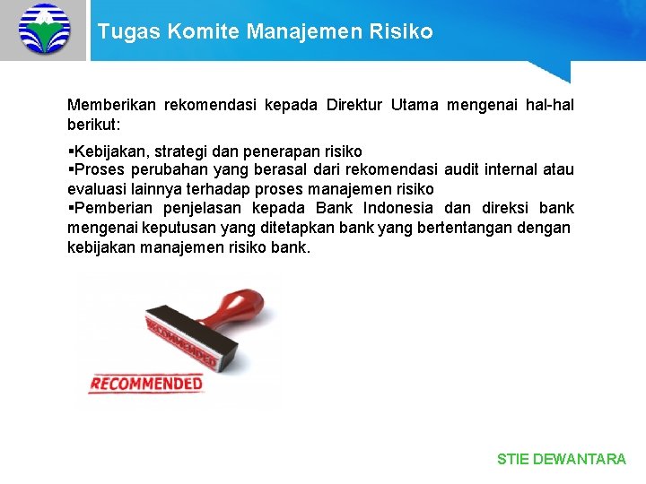 Tugas Komite Manajemen Risiko Memberikan rekomendasi kepada Direktur Utama mengenai hal-hal berikut: §Kebijakan, strategi