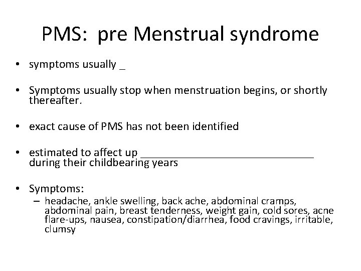 PMS: pre Menstrual syndrome • symptoms usually _ • Symptoms usually stop when menstruation