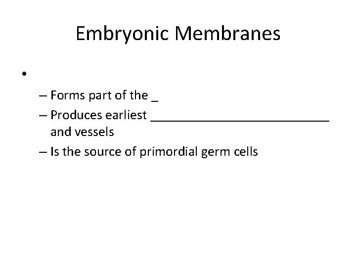 Embryonic Membranes • – Forms part of the _ – Produces earliest _____________ and