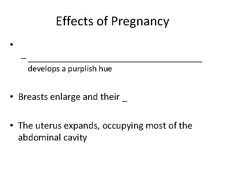 Effects of Pregnancy • – ____________________ develops a purplish hue • Breasts enlarge and
