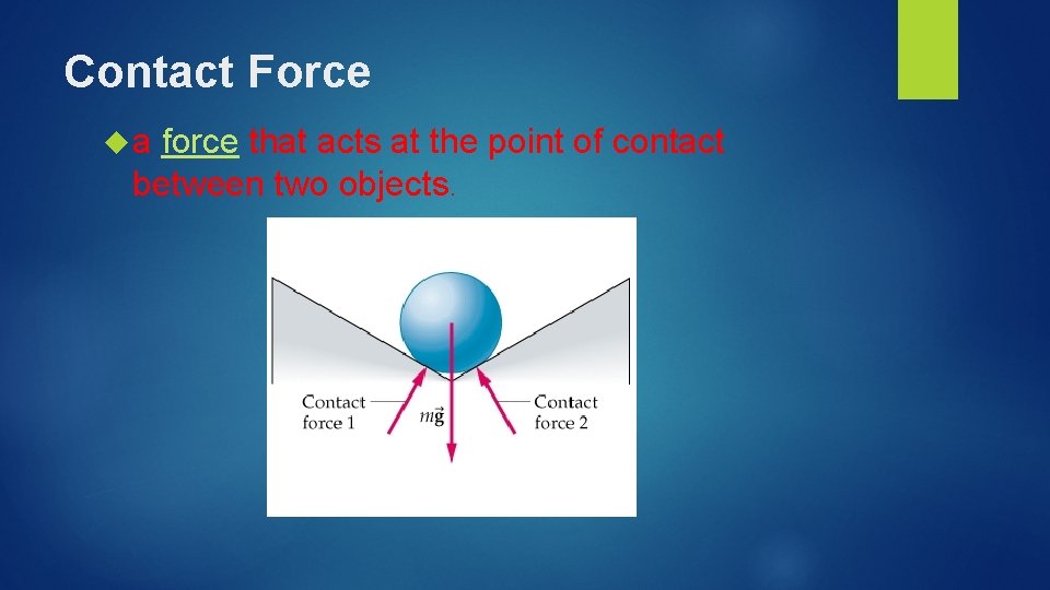 Contact Force a force that acts at the point of contact between two objects.