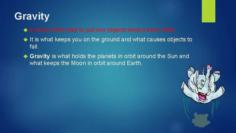 Gravity a force which tries to pull two objects toward each other. It is