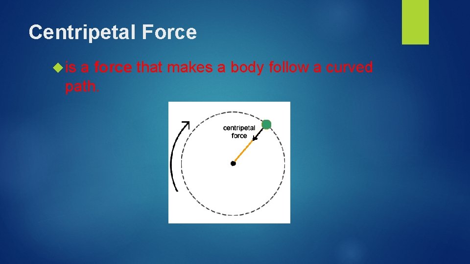 Centripetal Force is a force that makes a body follow a curved path. 