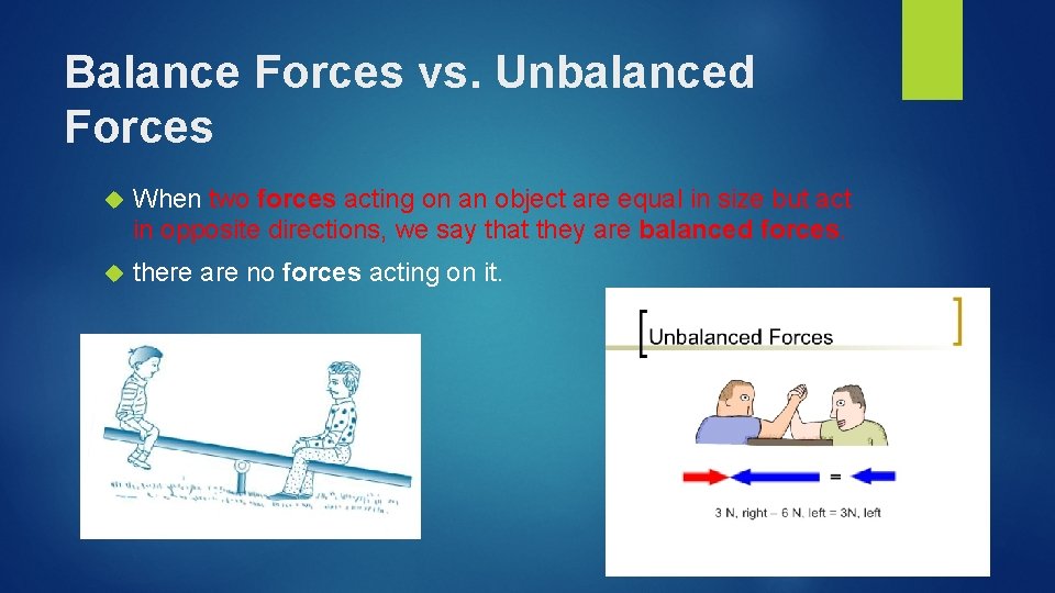 Balance Forces vs. Unbalanced Forces When two forces acting on an object are equal