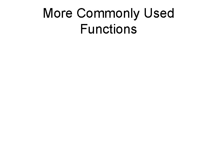 More Commonly Used Functions 