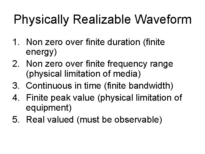 Physically Realizable Waveform 1. Non zero over finite duration (finite energy) 2. Non zero