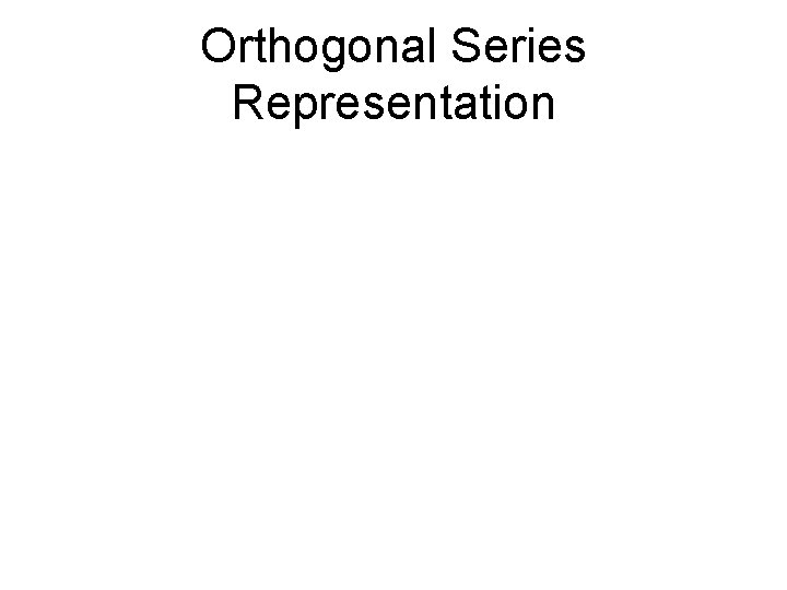 Orthogonal Series Representation 