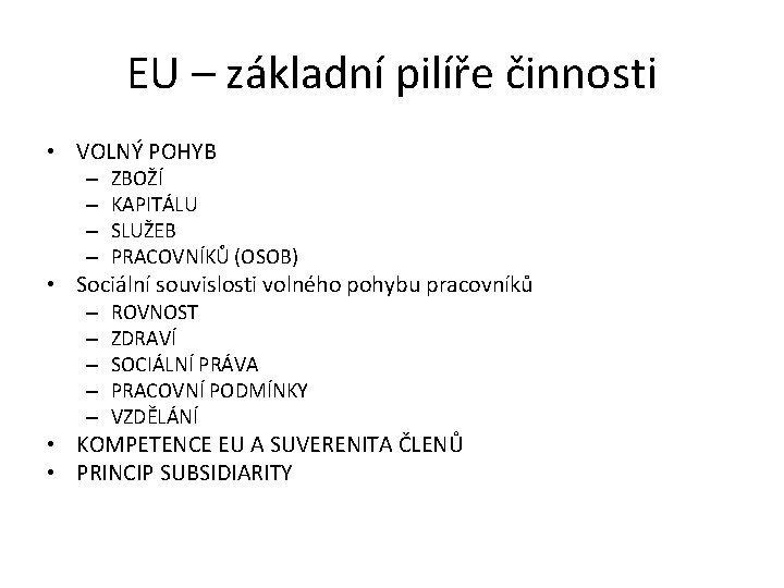 EU – základní pilíře činnosti • VOLNÝ POHYB – – ZBOŽÍ KAPITÁLU SLUŽEB PRACOVNÍKŮ