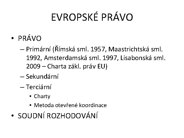 EVROPSKÉ PRÁVO • PRÁVO – Primární (Římská sml. 1957, Maastrichtská sml. 1992, Amsterdamská sml.