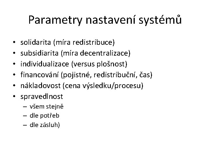 Parametry nastavení systémů • • • solidarita (míra redistribuce) subsidiarita (míra decentralizace) individualizace (versus