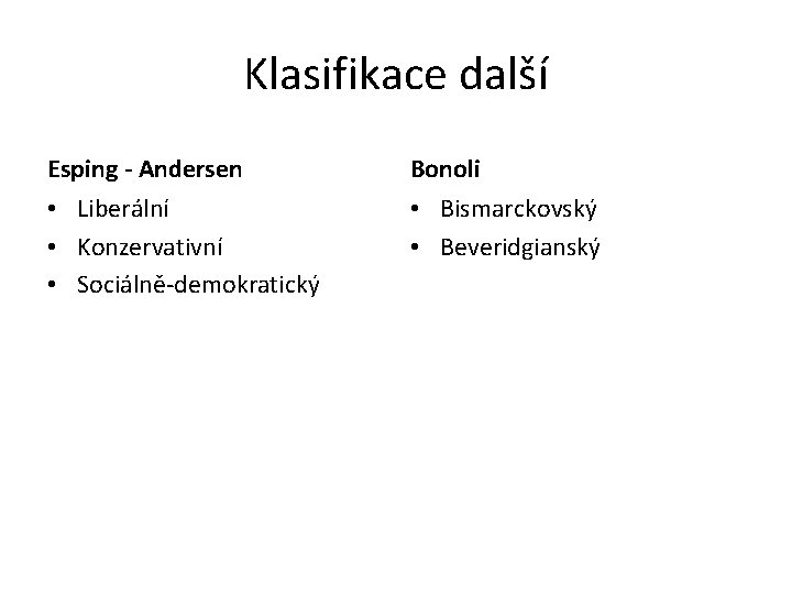 Klasifikace další Esping - Andersen Bonoli • Liberální • Konzervativní • Sociálně-demokratický • Bismarckovský