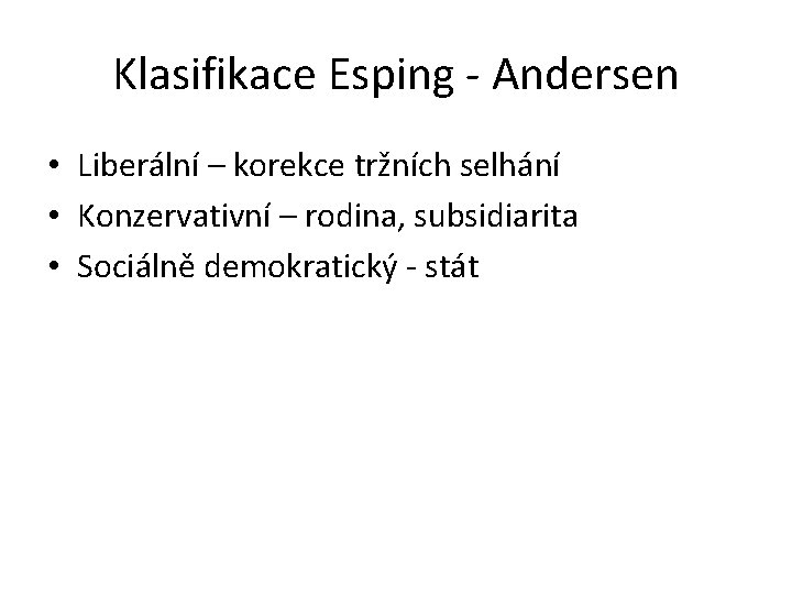 Klasifikace Esping - Andersen • Liberální – korekce tržních selhání • Konzervativní – rodina,