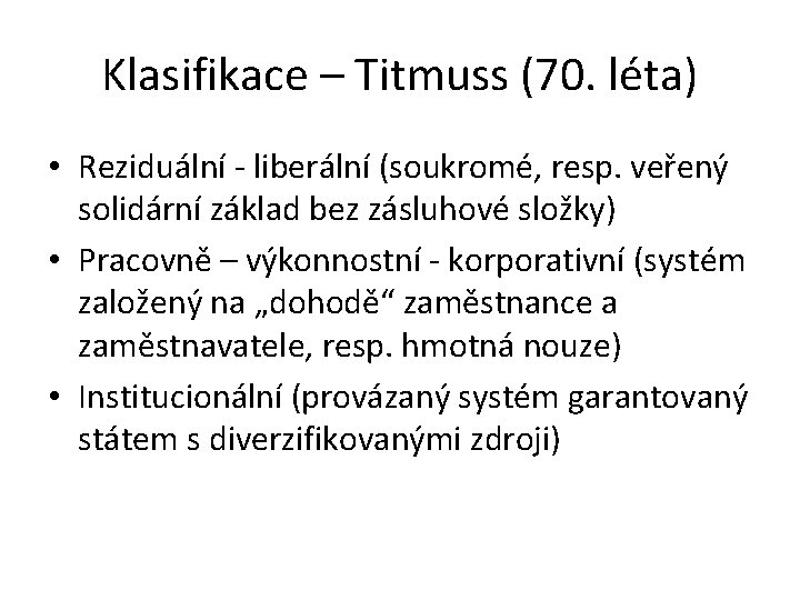 Klasifikace – Titmuss (70. léta) • Reziduální - liberální (soukromé, resp. veřený solidární základ