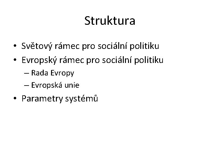 Struktura • Světový rámec pro sociální politiku • Evropský rámec pro sociální politiku –