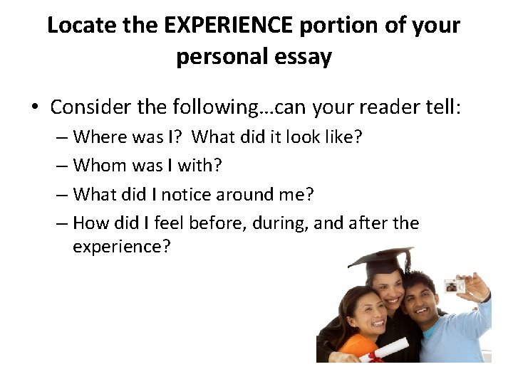 Locate the EXPERIENCE portion of your personal essay • Consider the following…can your reader