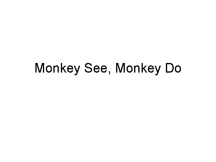 Monkey See, Monkey Do 