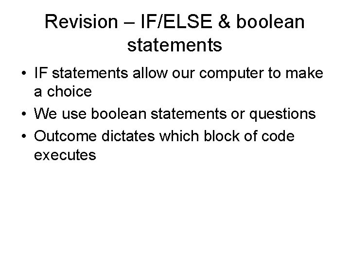 Revision – IF/ELSE & boolean statements • IF statements allow our computer to make