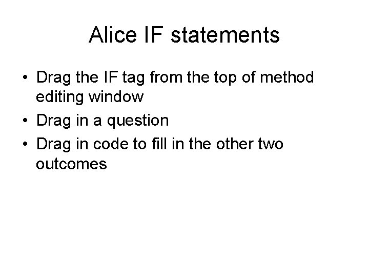 Alice IF statements • Drag the IF tag from the top of method editing