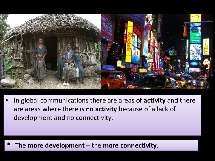  • In global communications there areas of activity and there areas where there