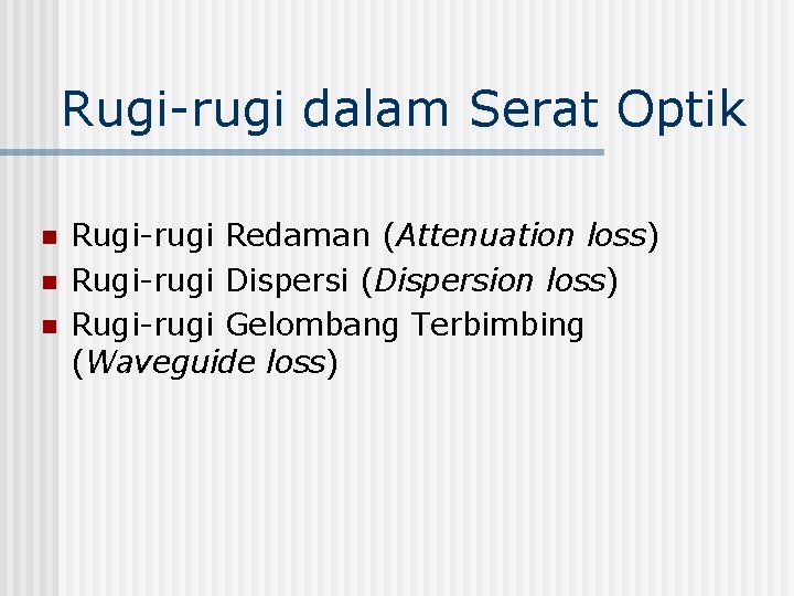 Rugi-rugi dalam Serat Optik n n n Rugi-rugi Redaman (Attenuation loss) Rugi-rugi Dispersi (Dispersion