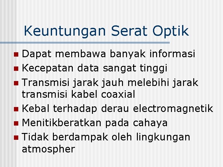 Keuntungan Serat Optik Dapat membawa banyak informasi n Kecepatan data sangat tinggi n Transmisi