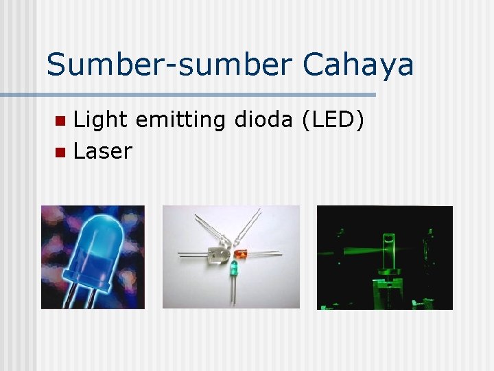Sumber-sumber Cahaya Light emitting dioda (LED) n Laser n 