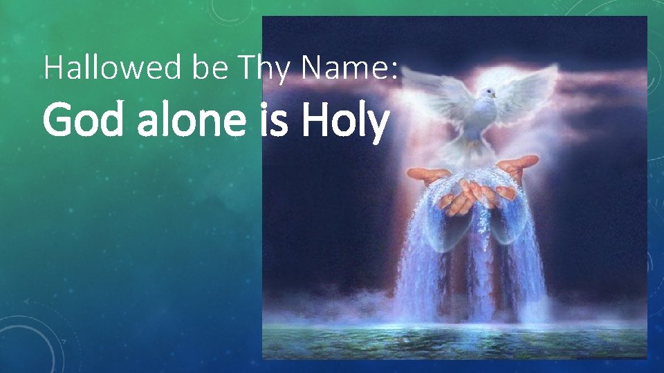 Hallowed be Thy Name: God alone is Holy 