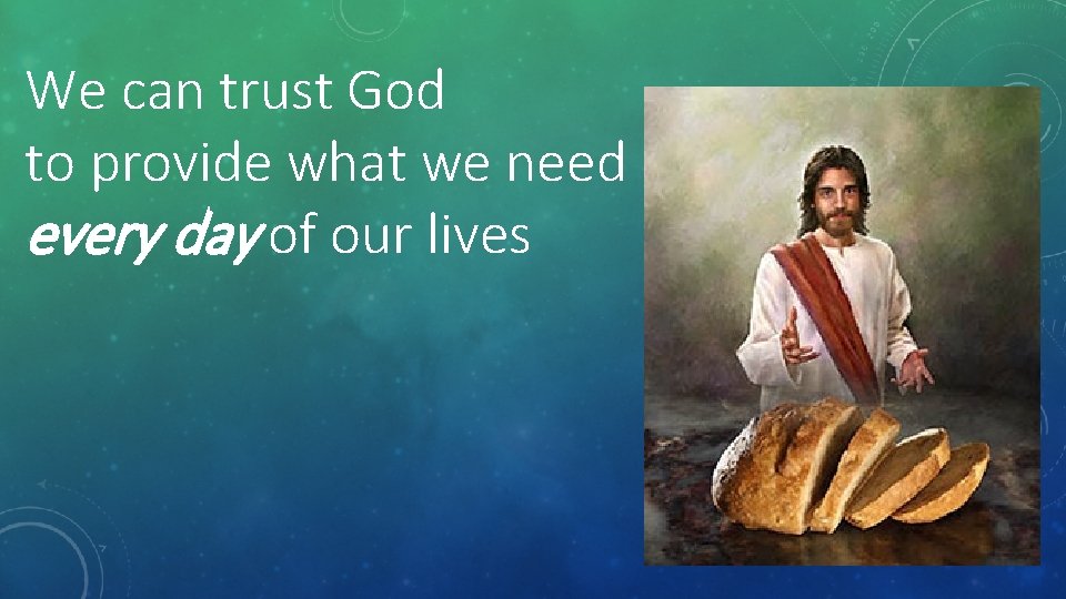 We can trust God to provide what we need every day of our lives