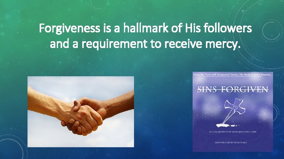 Forgiveness is a hallmark of His followers and a requirement to receive mercy. 