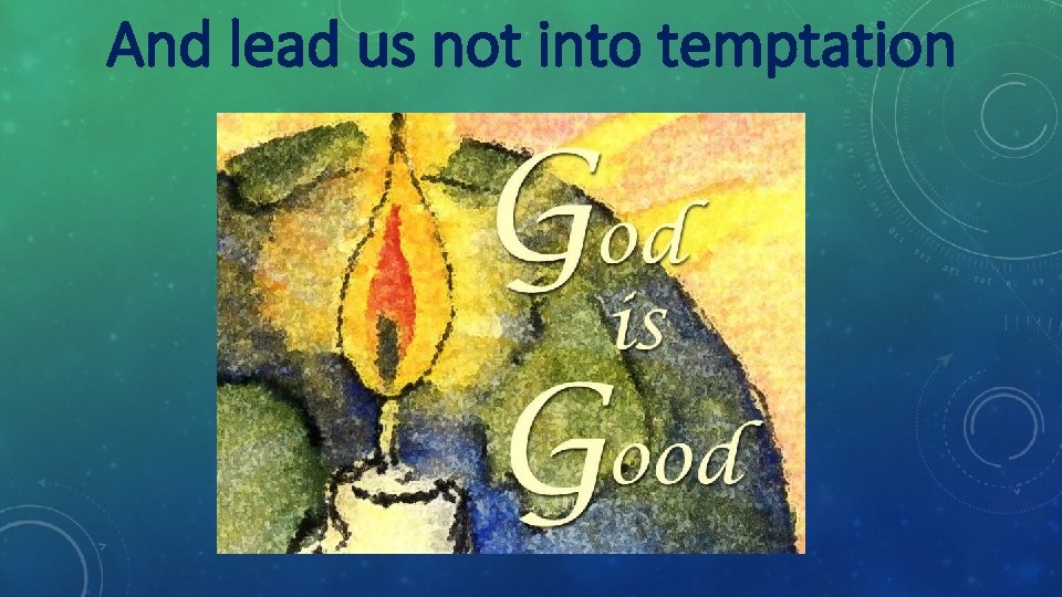 And lead us not into temptation 