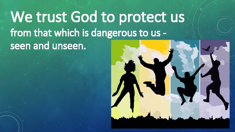 We trust God to protect us from that which is dangerous to us seen