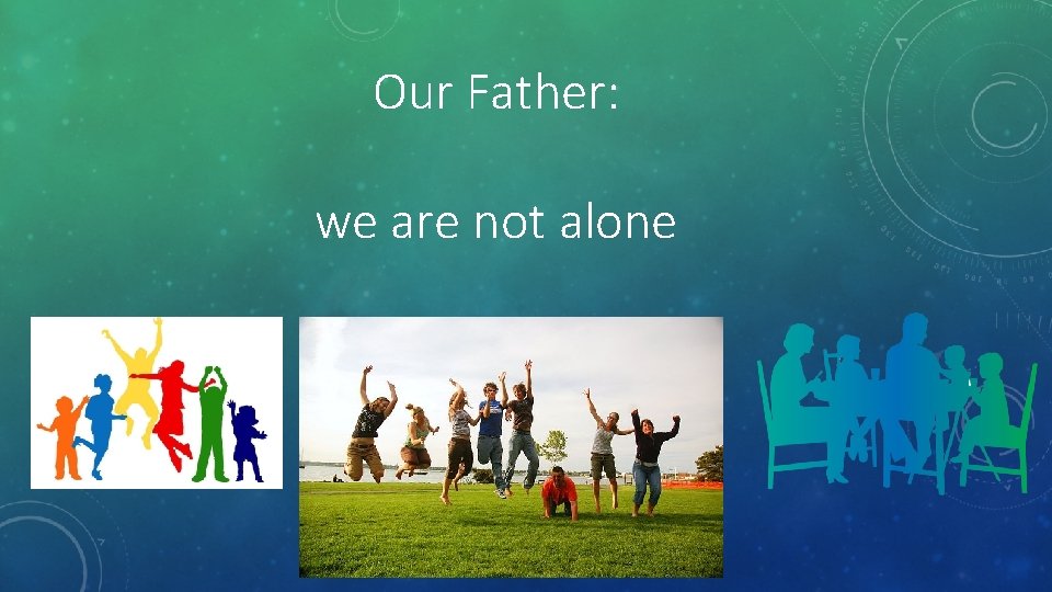 Our Father: we are not alone 