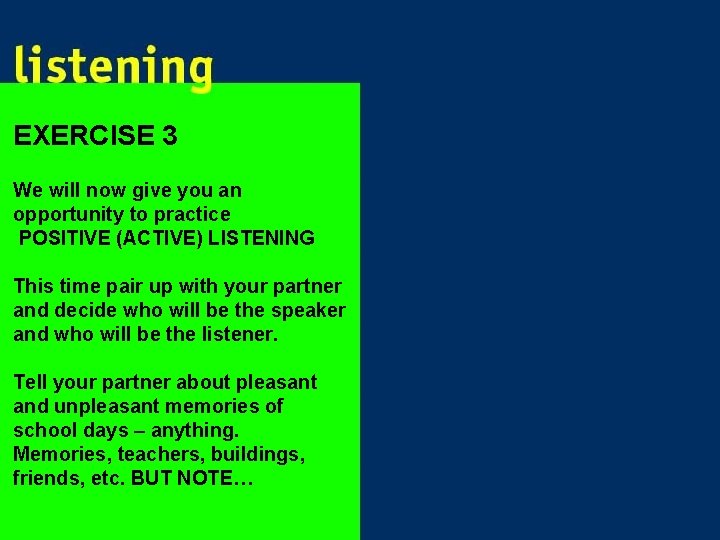 EXERCISE 3 We will now give you an opportunity to practice POSITIVE (ACTIVE) LISTENING