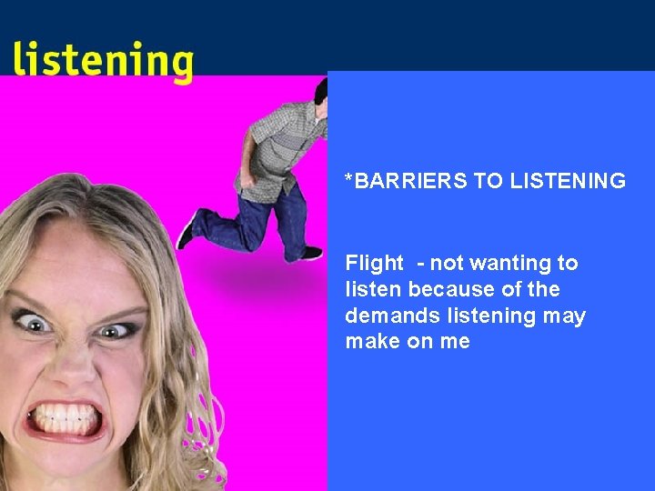 *BARRIERS TO LISTENING Flight - not wanting to listen because of the demands listening