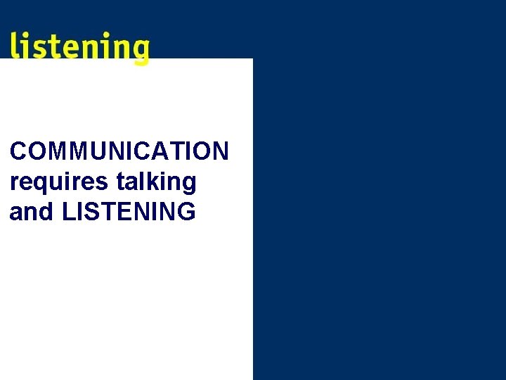 COMMUNICATION requires talking and LISTENING 