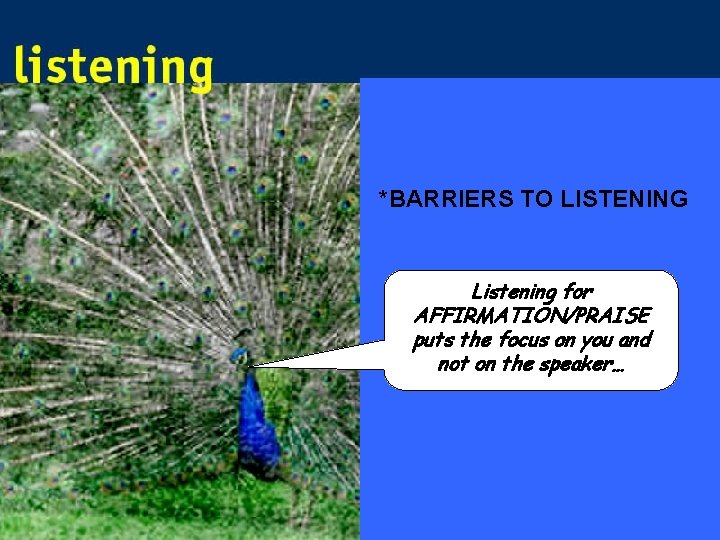 *BARRIERS TO LISTENING Listening for AFFIRMATION/PRAISE puts the focus on you and not on