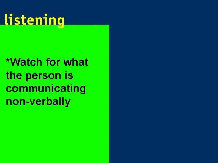 *Watch for what the person is communicating non-verbally 