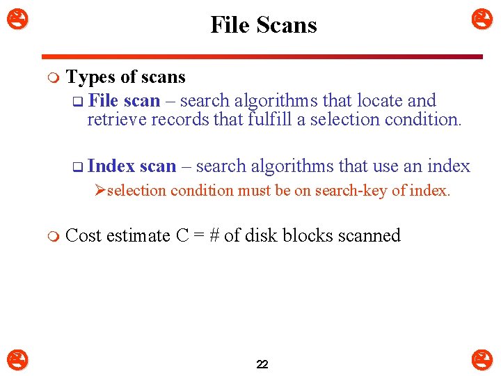  File Scans m Types of scans q File scan – search algorithms that