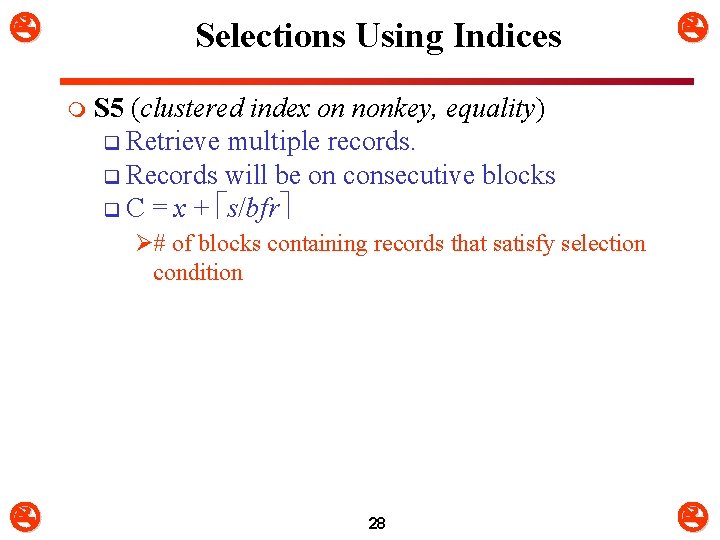  Selections Using Indices m S 5 (clustered index on nonkey, equality) q Retrieve