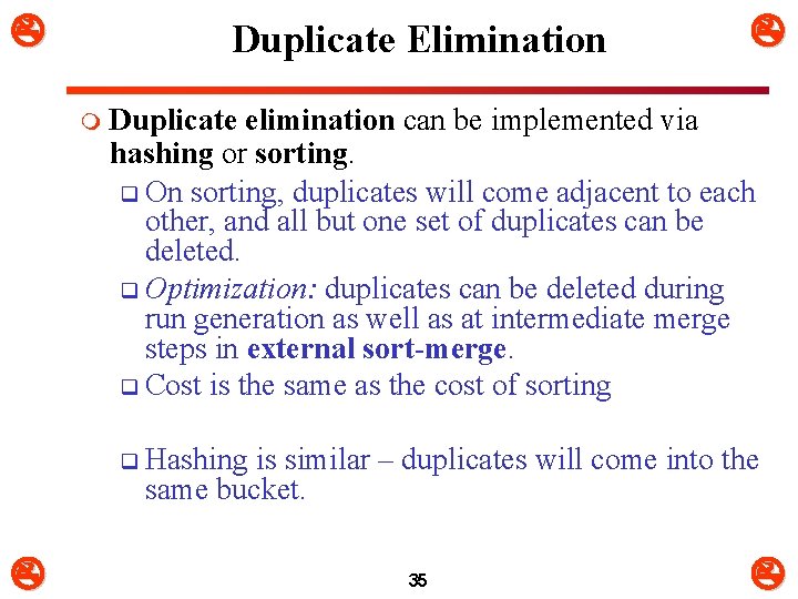  Duplicate Elimination m Duplicate elimination can be implemented via hashing or sorting. q