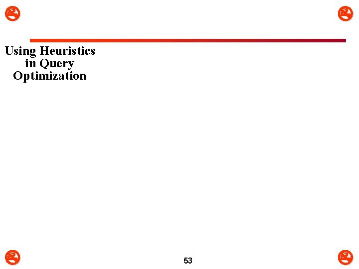  Using Heuristics in Query Optimization 53 